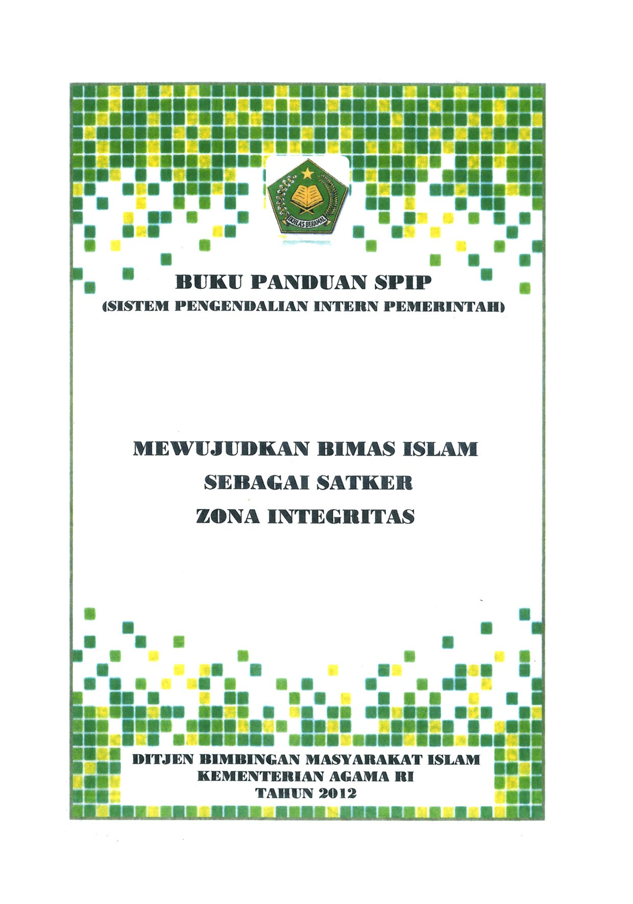 Buku Panduan SPIP (Sistem Pengendalian Intern Pemerintah) : Mewujudkan Bimas Islam Sebagai Satker Zona Integritas